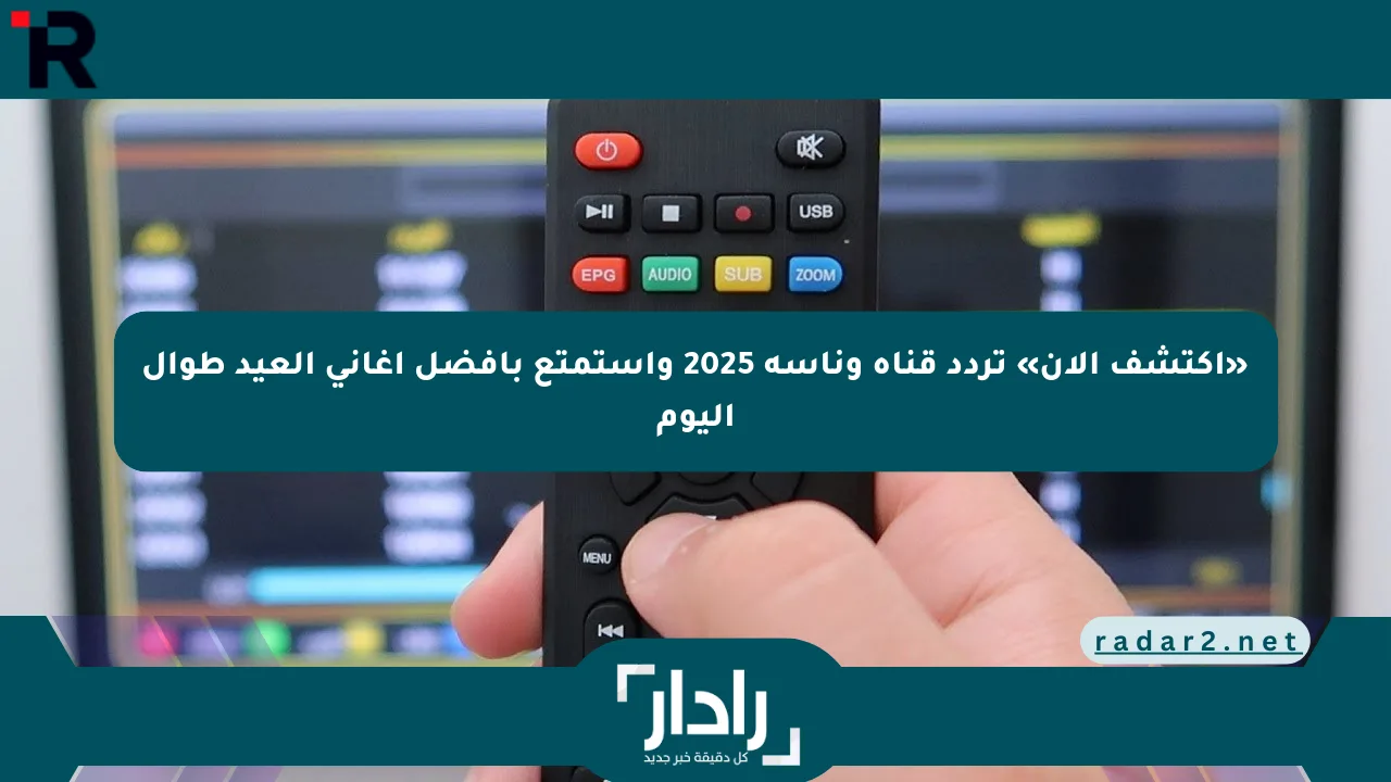 «اكتشف الآن» تردد قناة وناسة 2025 واستمتع بأفضل أغاني العيد طوال اليوم - موقع رادار