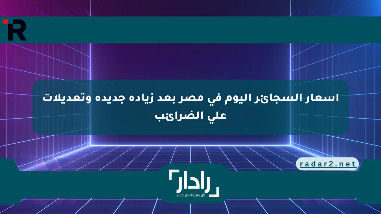 أسعار السجائر اليوم في مصر بعد زيادة جديدة وتعديلات على الضرائب - موقع رادار