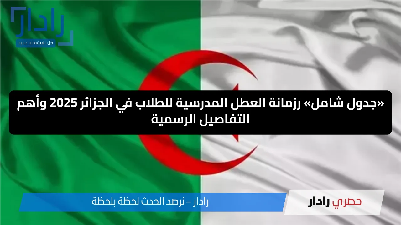 «جدول شامل» رزمانة العطل المدرسية للطلاب في الجزائر 2025 وأهم التفاصيل الرسمية - موقع رادار