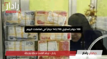 “ثبات ملحوظ في الأسواق”.. 100 دولار تساوي 143,750 ديناراً في تعاملات اليوم