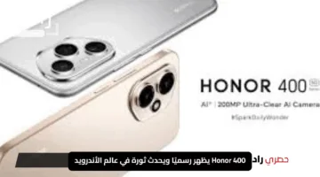 «إطلاق مذهل ومعالج قوي».. Honor 400 يظهر رسميًا ويحدث ثورة في عالم الأندرويد 2025-2026