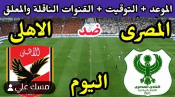موعد مباراة الأهلي والمصري اليوم مواجهة حاسمة بصراع القمة والتفاصيل الكاملة