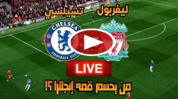 اتفرج علي ماتش Liverpool and Chelsea ليفربول وتشيلسي بالدوري الإنجليزي اليوم قمة نارية لحسم المراكز الأوروبية