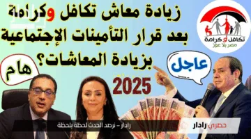 زيادة معاش تكافل وكرامة بنسبة 25% ودخولها حيز التنفيذ بداية من يوليو 2025