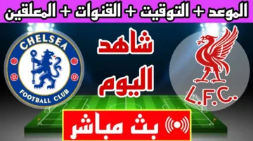 أوعي تفوتك.. متابعة مباراة ليفربول ضد تشيلسي اليوم في الجولة 35 من الدوري الانجليزي 