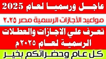 جدول الإجازات الرسمية 2025 | موعد إجازة وقفة عرفات وعيد الاضحى وفقًا لقرار مجلس الوزراء