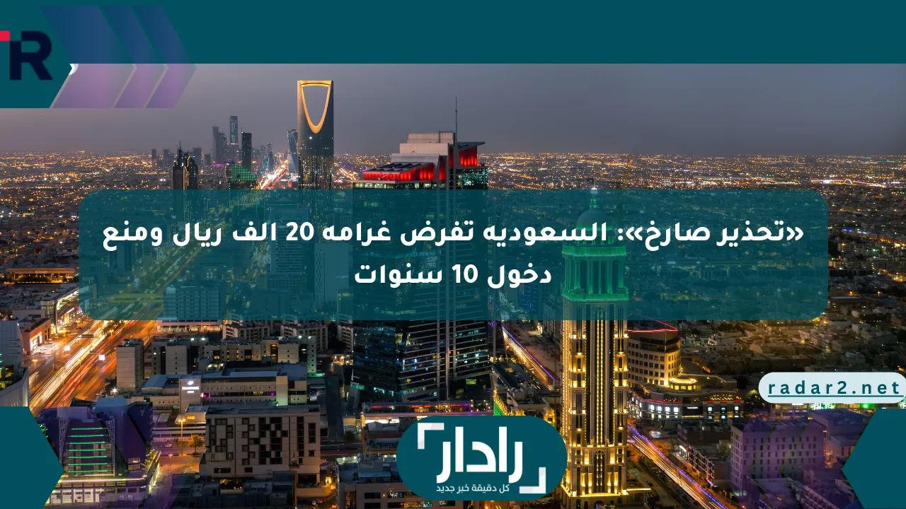 نيوز برو : «تحذير صارخ»: السعودية تفرض غرامة 20 ألف ريال ومنع دخول 10 سنوات