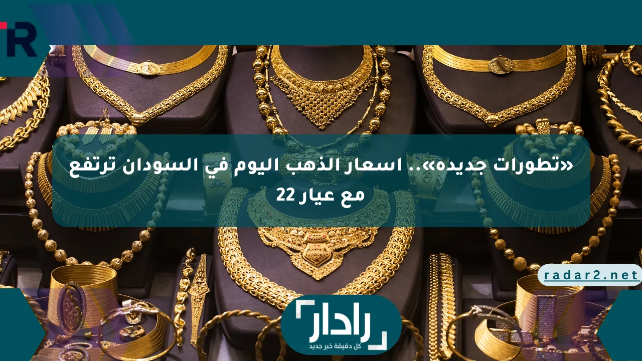 نيوز برو : «تطورات جديدة».. أسعار الذهب اليوم في السودان ترتفع مع عيار 22