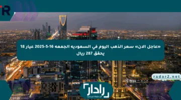 «عاجل الآن» سعر الذهب اليوم في السعودية الجمعة 16-5-2025 عيار 18 يحقق 287 ريال