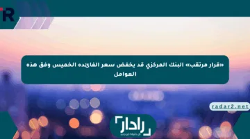 «قرار مرتقب» البنك المركزي قد يخفض سعر الفائدة الخميس وفق هذه العوامل