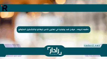 «قمة نارية».. ميلان ضد بولونيا في نهائي كأس إيطاليا والتشكيل المتوقع