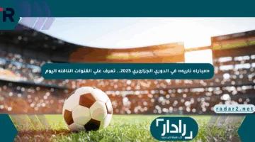 «مباراة نارية» في الدوري الجزائري 2025.. تعرف على القنوات الناقلة اليوم