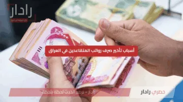سبب تأخير صرف رواتب المتقاعدين في العراق مايو 2025 والمواعيد الجديدة