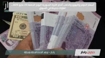 أسعار الدولار واليورو والذهب أمام الليرة السورية اليوم الجمعة 23 مايو 2025… تغيّرات جديدة في السوق