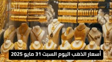 أسعار الذهب اليوم السبت 31 مايو 2025.. تراجع ملحوظ لعيار 21 في السوق المصري