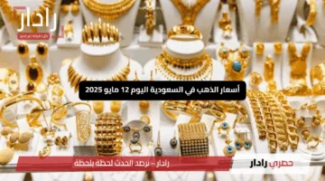 “صدمة في الأسواق”.. أسعار الذهب في السعودية اليوم 12 مايو 2025