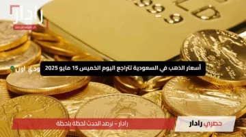 “هبوط مذهل”.. أسعار الذهب في السعودية تتراجع اليوم الخميس 15 مايو 2025 مع تباطؤ الطلب المحلي