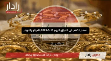“مفاجأة في الأسواق”.. قفزة خفيفة لعيار 18 تعرف على أسعار الذهب في العراق اليوم 13-5-2025 بالدينار والدولار