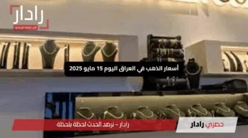 “تراجع مفاجئ”.. أسعار الذهب في العراق اليوم 15 مايو 2025 تشهد انخفاضًا لكافة الأعيرة بالصاغة