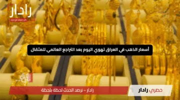 “سقوط مذهل”.. أسعار الذهب في العراق تهوي اليوم بعد التراجع العالمي للمثقال