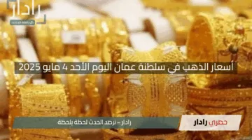 “تحديث فوري وتحركات السوق”.. أسعار الذهب في سلطنة عمان اليوم الأحد 4 مايو 2025