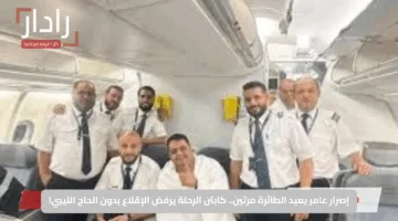 إصرار عامر يعيد الطائرة مرتين.. كابتن الرحلة يرفض الإقلاع بدون الحاج الليبي