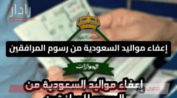رسميًا .. إعفاء مواليد السعودية من رسوم المرافقين 1446 تعرف على الحقيقة الكاملة والفئات المستفيدة