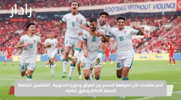 احجز مقعدك الآن لموقعة الحسم بين العراق وكوريا الجنوبية.. التفاصيل الكاملة لأسعار التذاكر وطرق الشراء