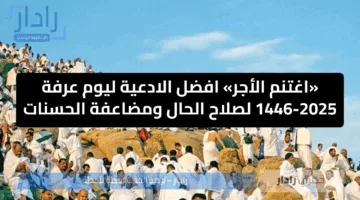 «اغتنم الأجر» افضل الأدعية ليوم عرفة 1446-2025 لصلاح الحال ومضاعفة الحسنات