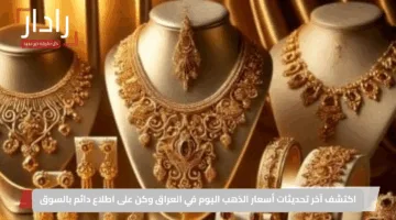 اكتشف آخر تحديثات أسعار الذهب اليوم في العراق وكن على اطلاع دائم بالسوق