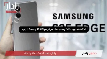 “انفجار التكنولوجيا”.. اكتشف مواصفات وسعر سامسونج Galaxy S25 Edge الجديد