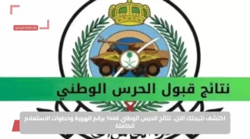 اكتشف نتيجتك الآن.. نتائج الحرس الوطني 1446 برقم الهوية وخطوات الاستعلام الكاملة