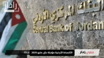 “رسميًا”.. الأقساط الأردنية مؤجلة حتى مايو 2025 – راحة مطلقة تنتظر المواطنين