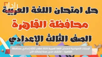 الإجابات النموذجية لامتحان اللغة العربية 2025 لطلاب ثالثة إعدادي بمحافظة القاهرة – اكتشف مدى صحة إجاباتك الآن