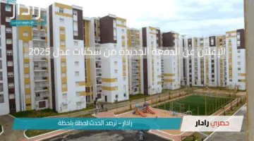 الإعلان عن الدفعة الجديدة من سكنات عدل 2025.. وطريقة الاستعلام خطوة بخطوة