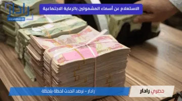 رابط الاستعلام عن أسماء المشمولين في الرعاية الاجتماعية العراق 2025 الوجبة الأخيرة وطريقة التسجيل
