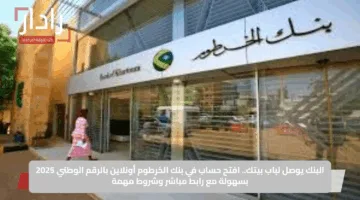 البنك يوصل لباب بيتك.. افتح حساب في بنك الخرطوم أونلاين بالرقم الوطني 2025 بسهولة مع رابط مباشر وشروط مهمة