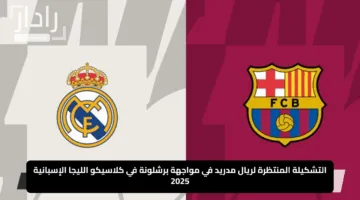 التشكيلة المنتظرة لريال مدريد في مواجهة برشلونة في كلاسيكو الليجا الإسبانية 2025
