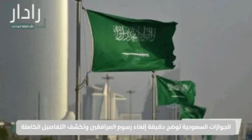 الجوازات السعودية توضح حقيقة إلغاء رسوم المرافقين وتكشف التفاصيل الكاملة