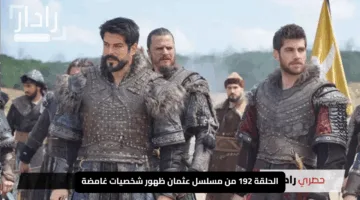 «تحولات مثيرة”.. الحلقة 192 من مسلسل عثمان ظهور شخصيات غامضة وتحالفات غير متوقعة تزيد من تشويق الأحداث