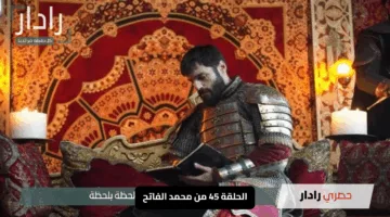 “كل ما تريد معرفته عن الحلقة 45 من محمد الفاتح: مواعيد العرض، القنوات الناقلة، وأبرز الأحداث المثيرة