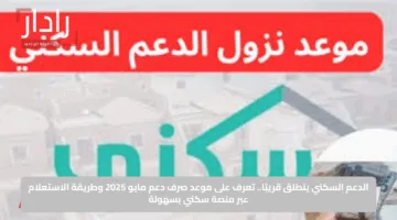 الدعم السكني ينطلق قريبًا.. تعرف على موعد صرف دعم مايو 2025 وطريقة الاستعلام عبر منصة سكني بسهولة