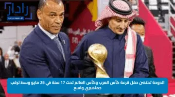 الدوحة تحتضن حفل قرعة كأس العرب وكأس العالم تحت 17 سنة في 25 مايو وسط ترقب جماهيري واسع