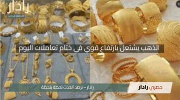 “عاجل| 240 جنيهًا ربح مذهل”.. الذهب يشتعل بارتفاع قوي في ختام تعاملات اليوم