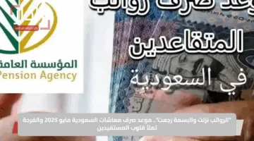 “الرواتب نزلت والبسمة رجعت”.. موعد صرف معاشات السعودية مايو 2025 والفرحة تملأ قلوب المستفيدين