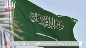 السعودية توضح حقيقة إلغاء الحظر عن المشروبات الكحولية وترد على الشائعات