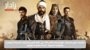 الضحك تحول لصدمة.. تابع قيامة عثمان 193 على قناة الفجر واكتشف الخيانة الحقيقية والنهاية المدوية.. أحداث مثيرة لا تفوتها