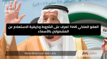 العفو الملكي 1446 تعرف على الشروط وكيفية الاستعلام عن المشمولين بالأسماء