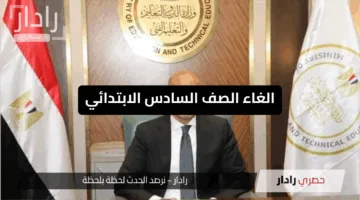 “حقيقة صادمة”..الغاء الصف السادس الابتدائي هل يبدأ التنفيذ فعلاً 2025