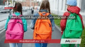 من هم المحرومون من دعم الحقيبة المدرسية 1446؟ تعرف على التفاصيل الكاملة